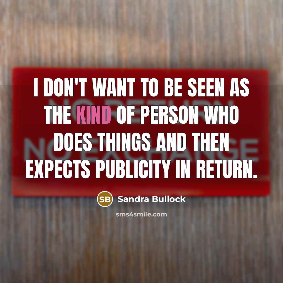 “I don't want to be seen as the kind of…” quote by Sandra Bullock