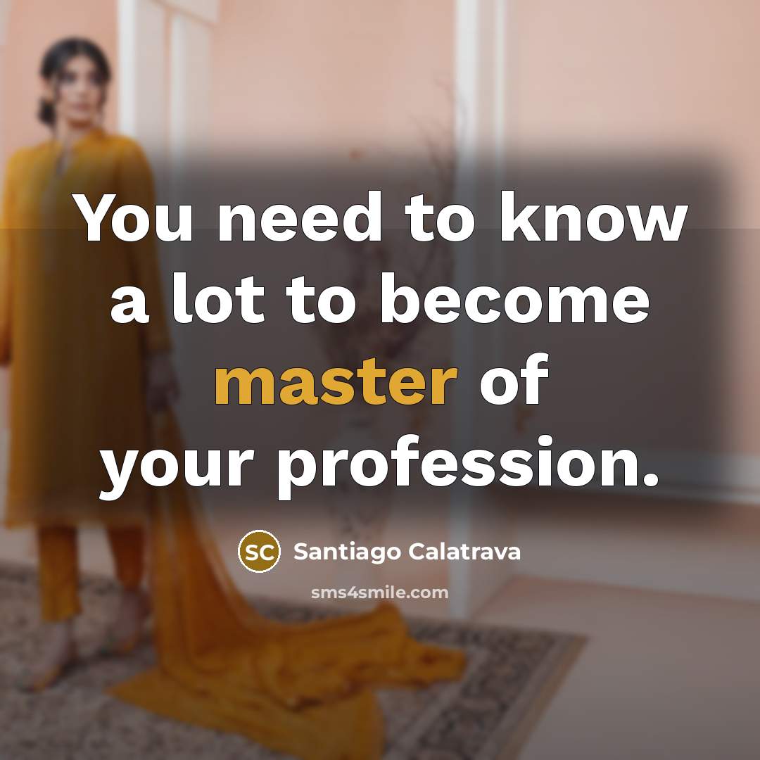 “You need to know a lot to become master of…” quote by Santiago Calatrava