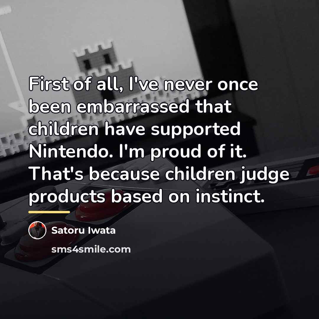 “First of all, I've never once been embarrassed that children…” quote by Satoru Iwata