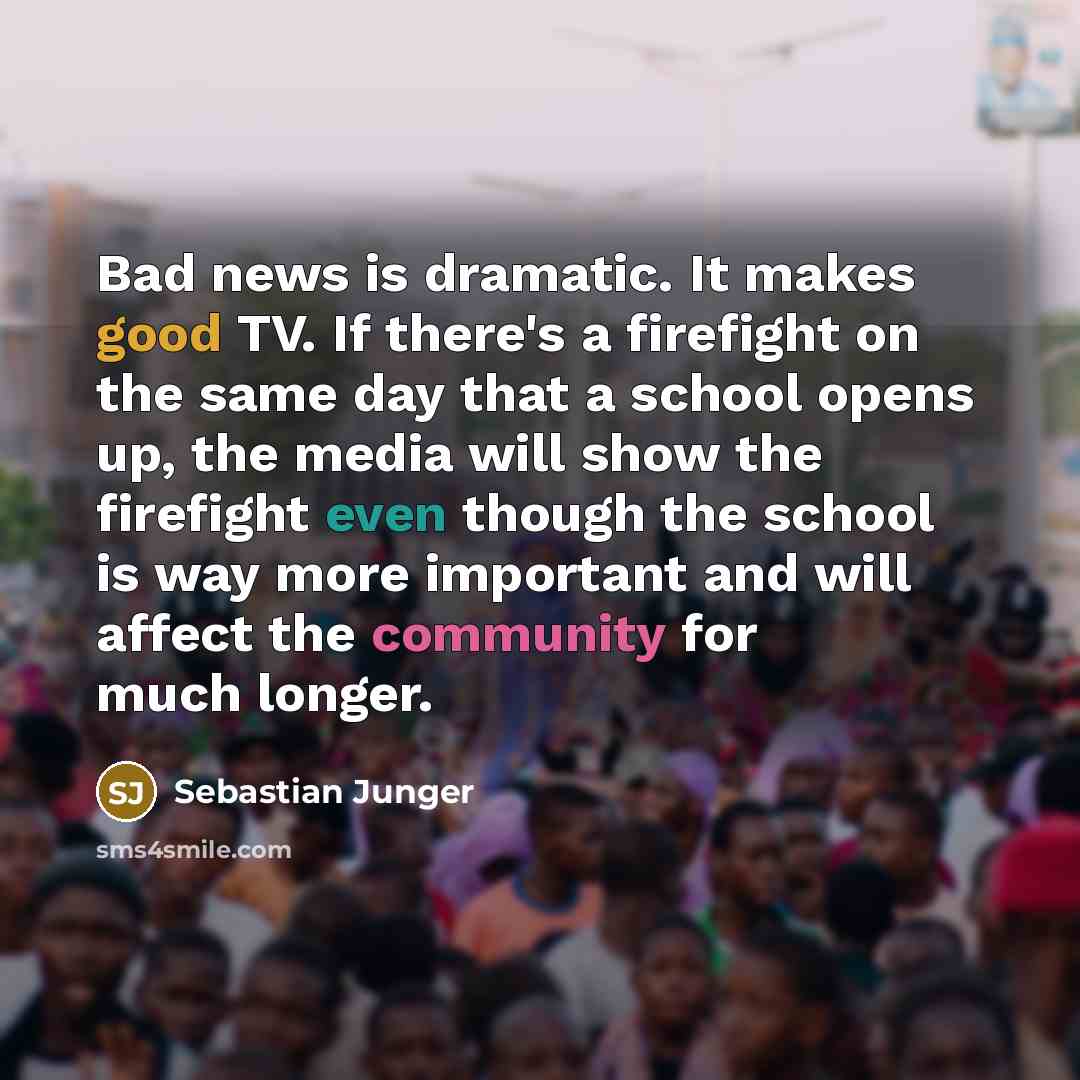 “Bad news is dramatic. It makes good TV. If there's…” quote by Sebastian Junger