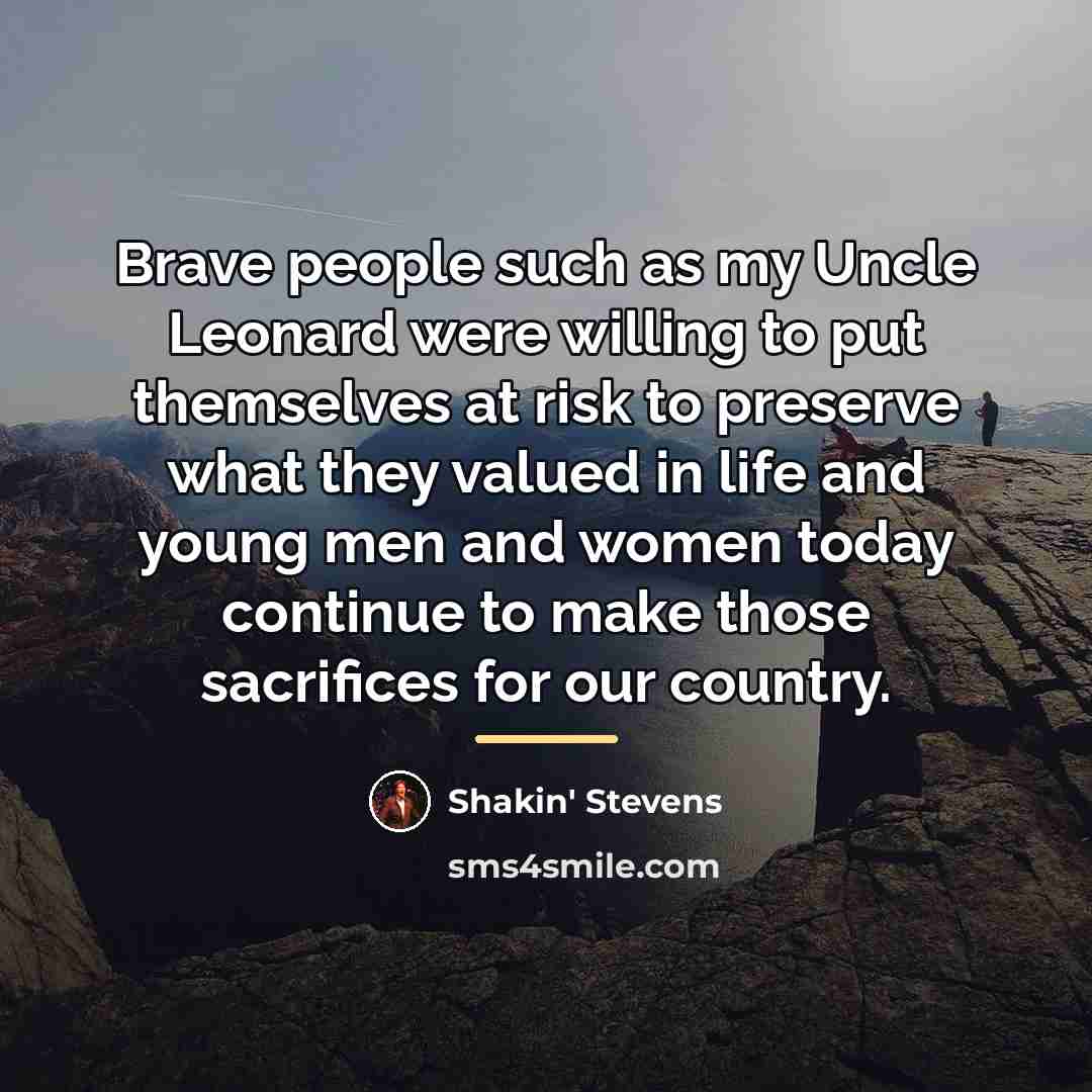 “Brave people such as my Uncle Leonard were willing to…” quote by Shakin' Stevens