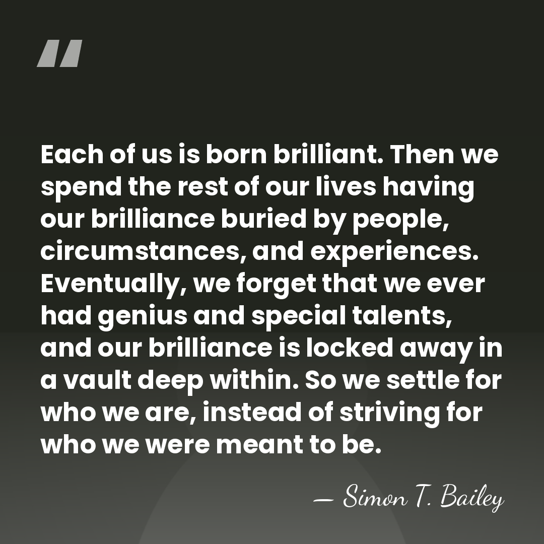 Each of us is born brilliant. Then we spend the rest of&hellip; - Simon T. Bailey