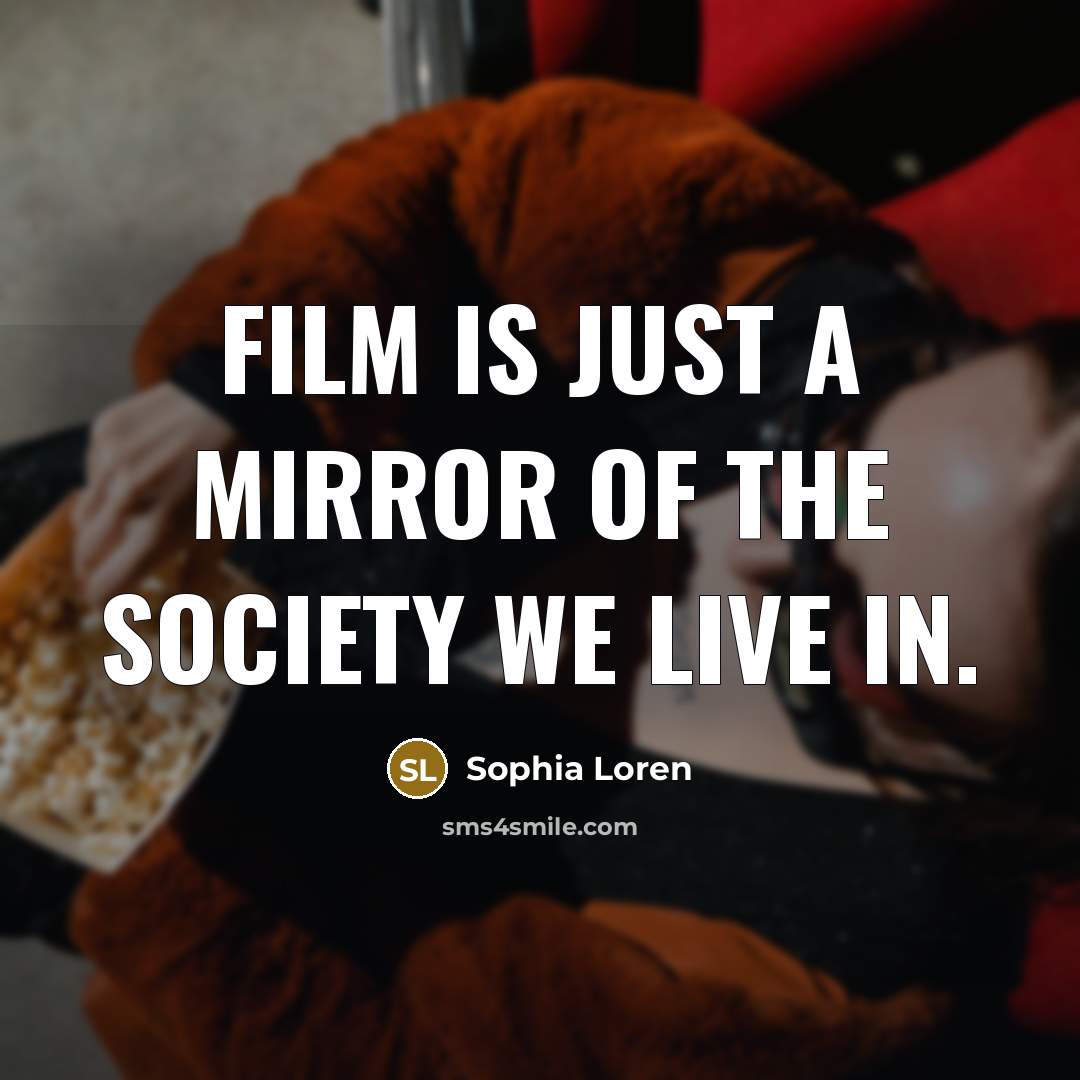 “Film is just a mirror of the society we live…” quote by Sophia Loren
