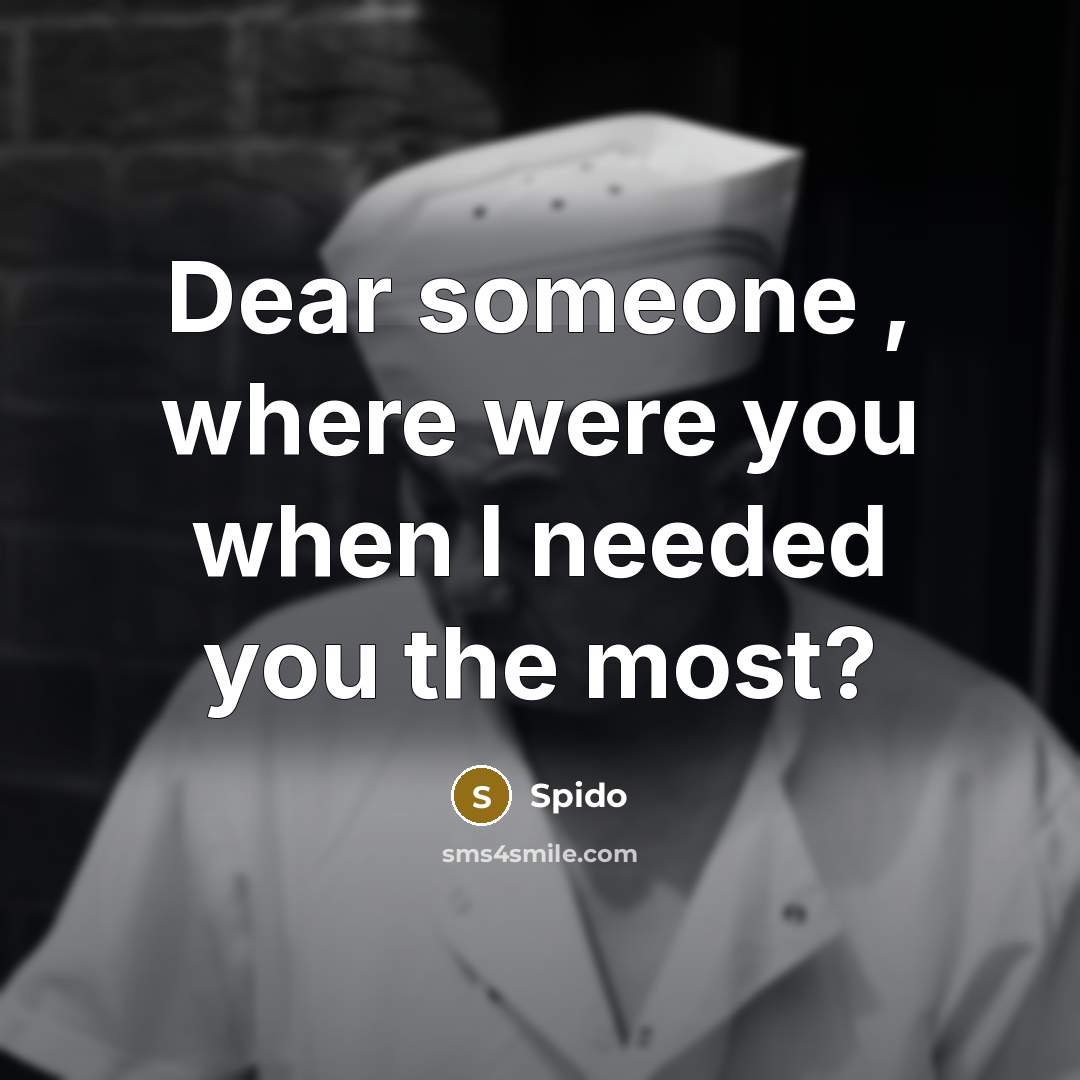 “Dear someone , where were you when I needed you the most?” quote by Spido