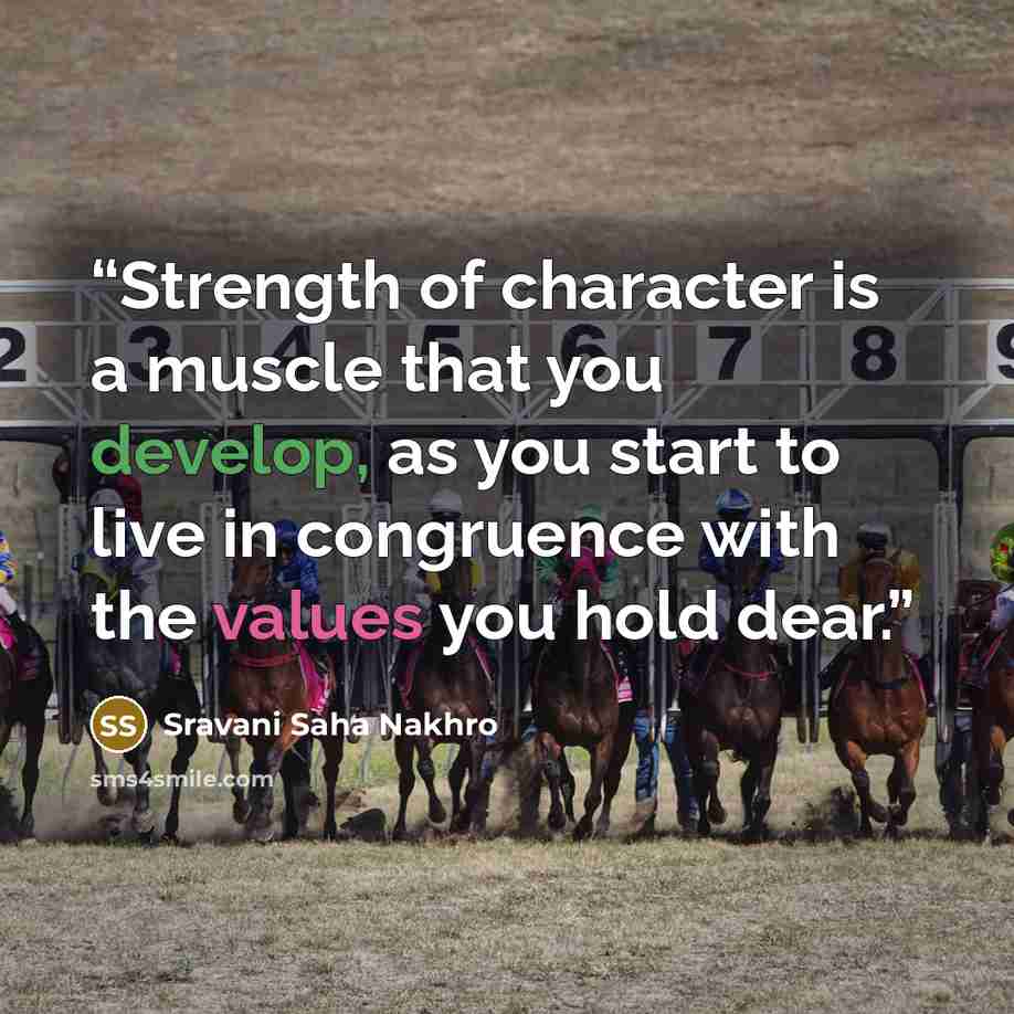 “Strength of character is a muscle that you develop, as you start to live in congruence with the values you hold dear.” quote by Sravani Saha Nakhro