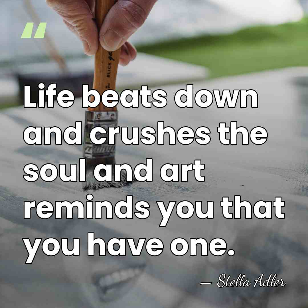 Life beats down and crushes the soul and art reminds you that&hellip; - Stella Adler