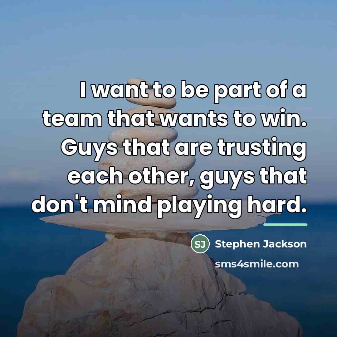“I want to be part of a team that wants…” quote by Stephen Jackson
