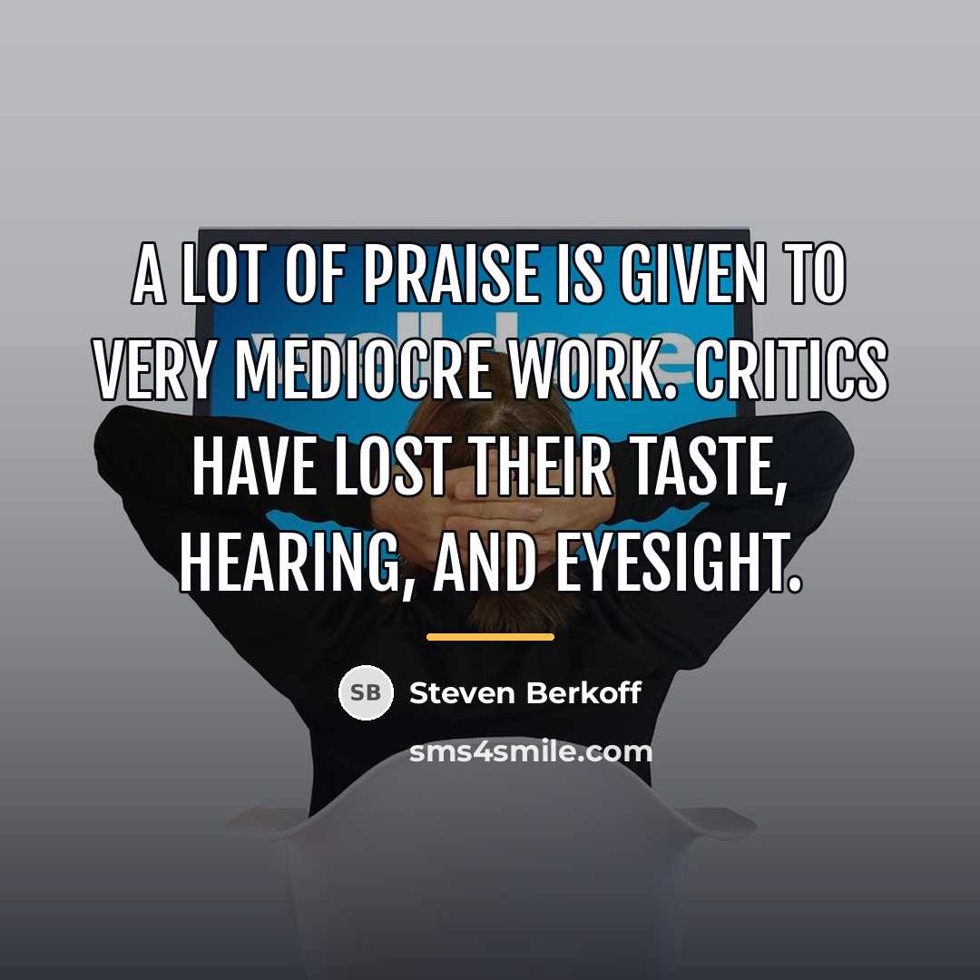 “A lot of praise is given to very mediocre work.…” quote by Steven Berkoff