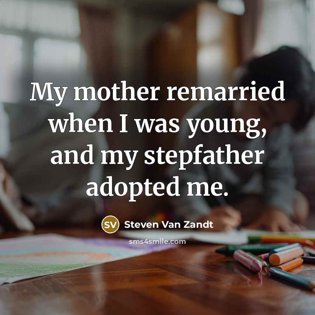 “My mother remarried when I was young, and my stepfather…” quote by Steven Van Zandt