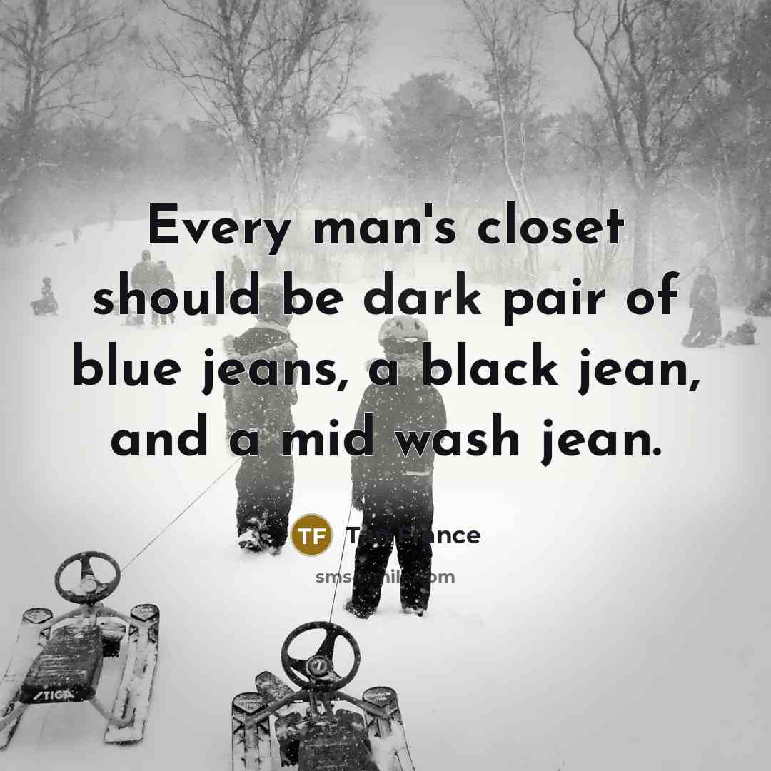“Every man's closet should be dark pair of blue jeans,…” quote by Tan France