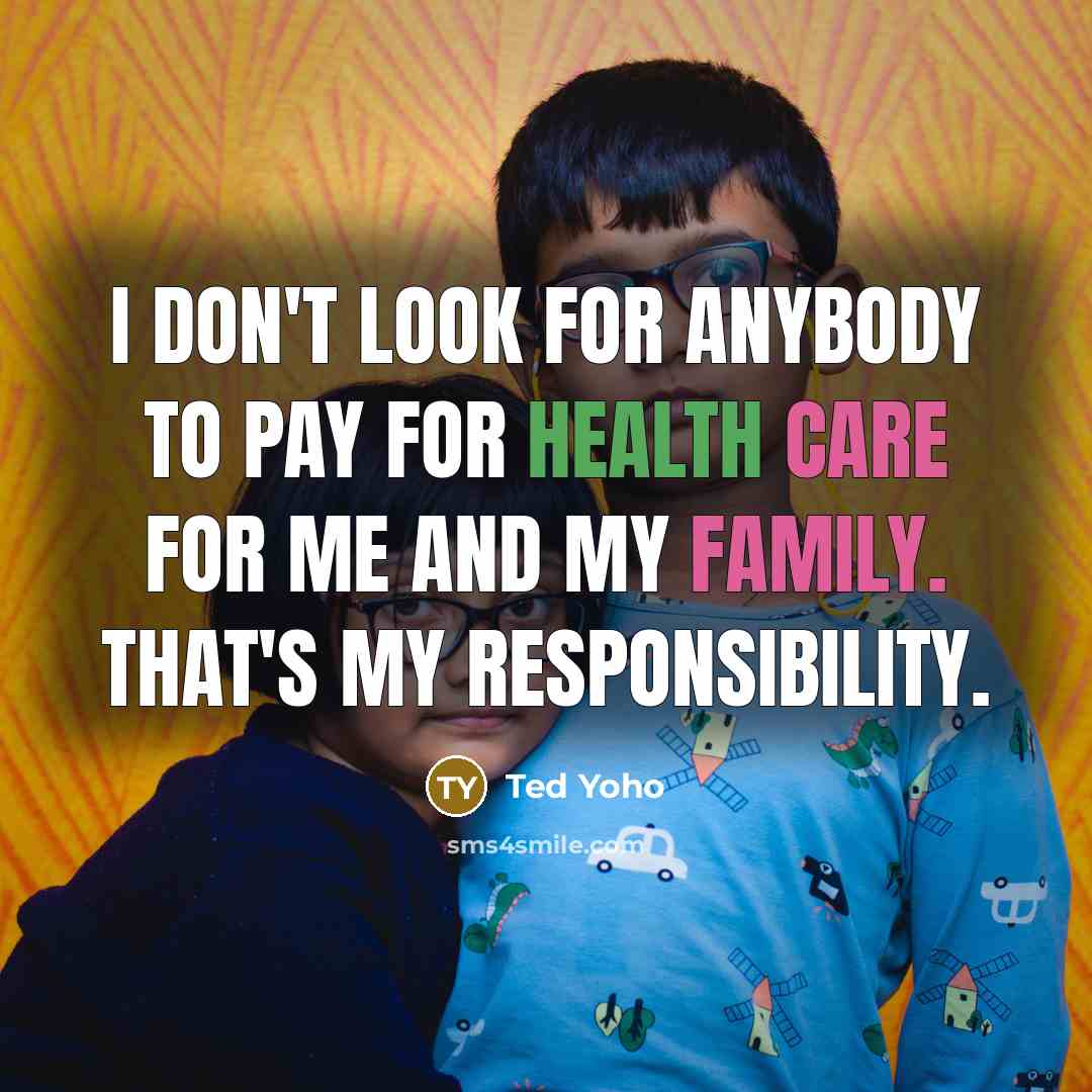 “I don't look for anybody to pay for health care…” quote by Ted Yoho