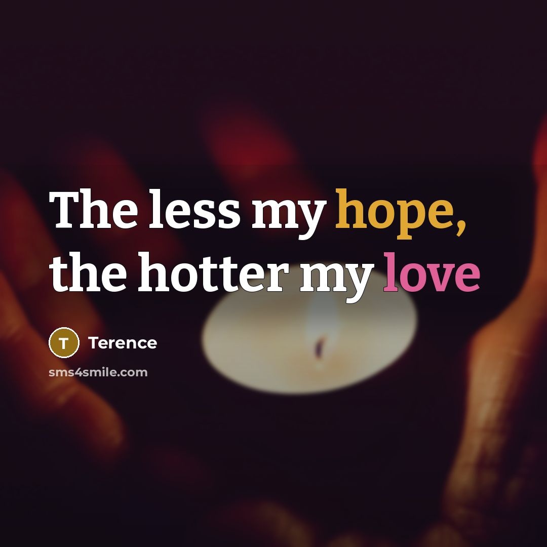 “The less my hope, the hotter my love…” quote by Terence