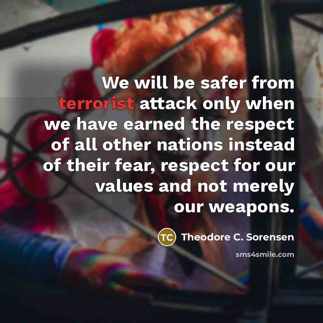 “We will be safer from terrorist attack only when we…” quote by Theodore C. Sorensen