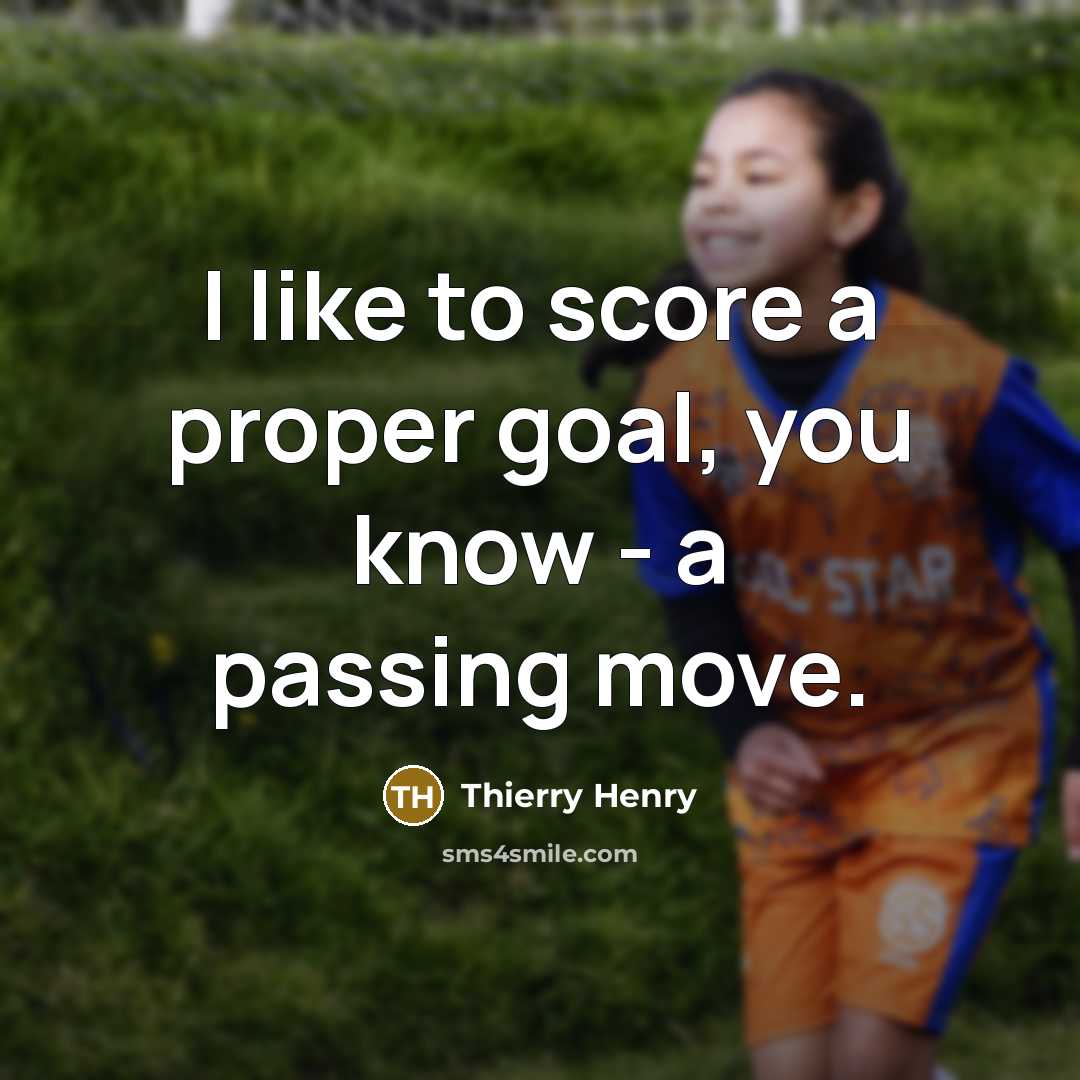 “I like to score a proper goal, you know -…” quote by Thierry Henry
