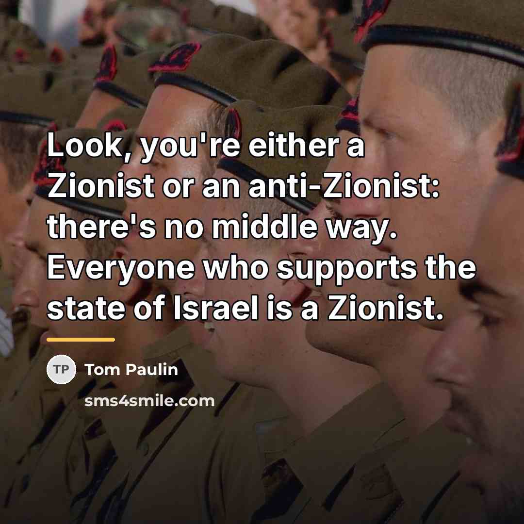“Look, you're either a Zionist or an anti-Zionist: there's no…” quote by Tom Paulin