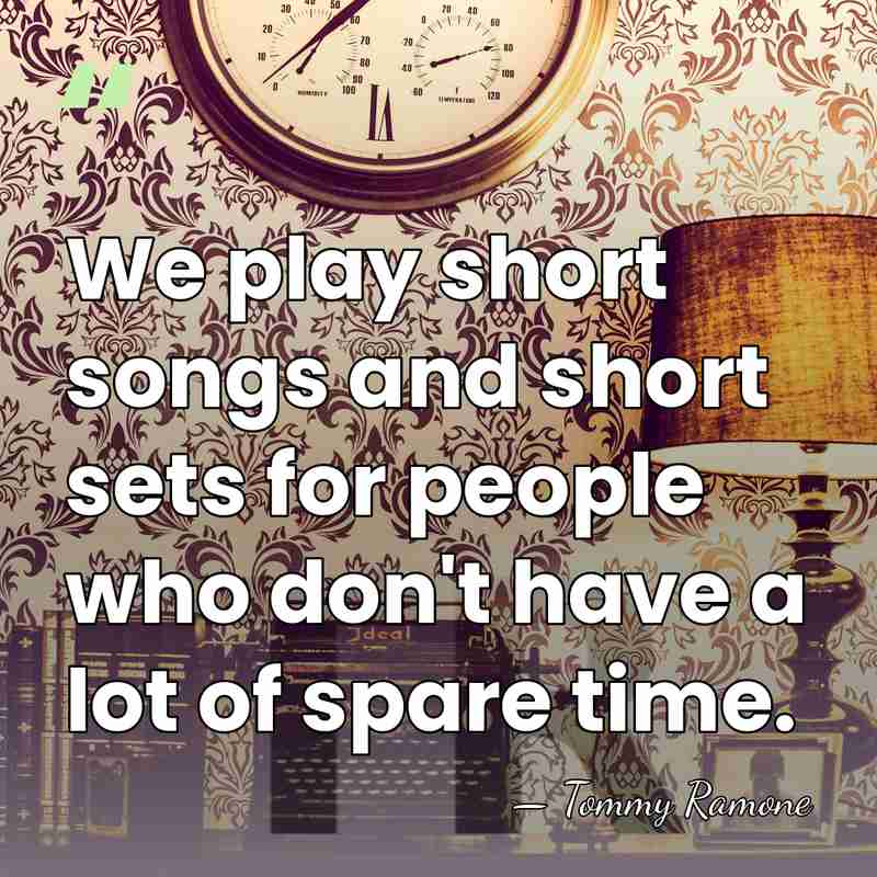 We play short songs and short sets for people who don't have&hellip; - Tommy Ramone