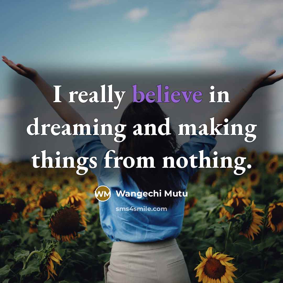 “I really believe in dreaming and making things from nothing.…” quote by Wangechi Mutu
