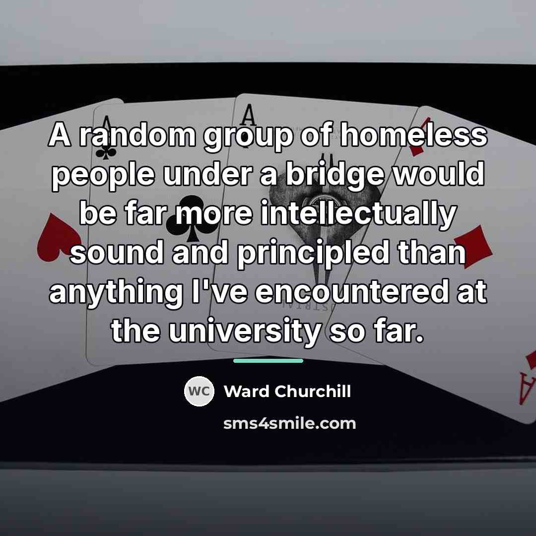 “A random group of homeless people under a bridge would…” quote by Ward Churchill