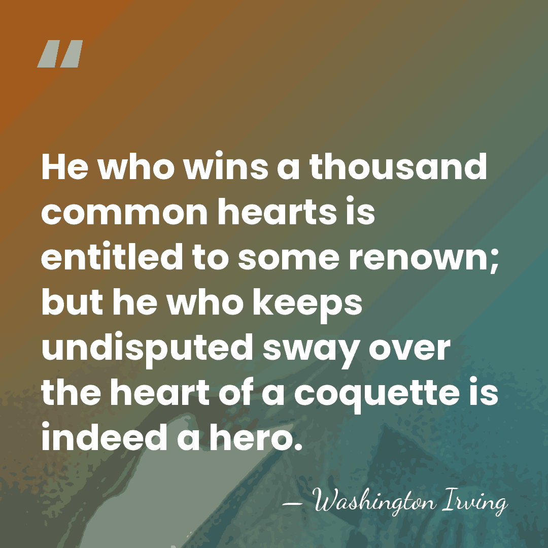 He who wins a thousand common hearts is entitled to some renown;&hellip; - Washington Irving