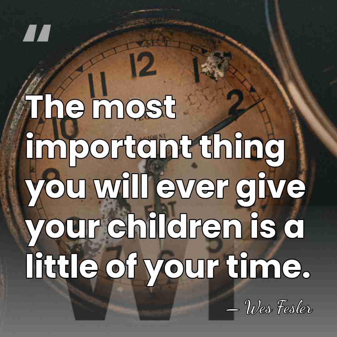 The most important thing you will ever give your children is a&hellip; - Wes Fesler