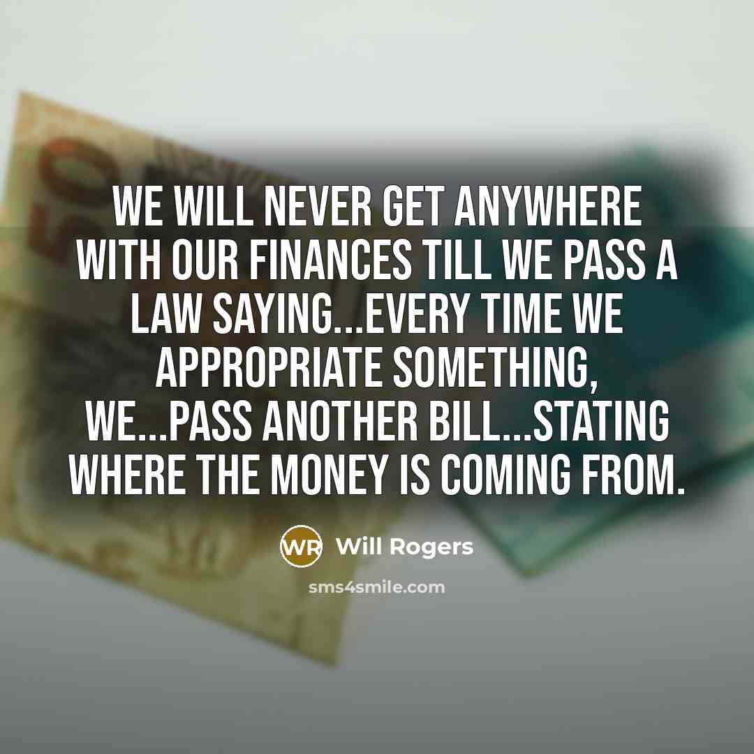 “We will never get anywhere with our finances till we…” quote by Will Rogers