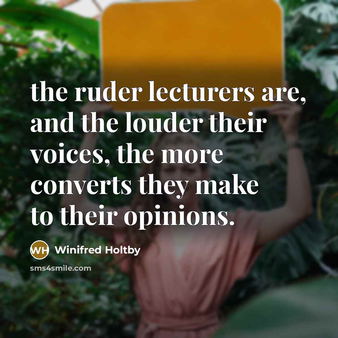 “the ruder lecturers are, and the louder their voices, the…” quote by Winifred Holtby