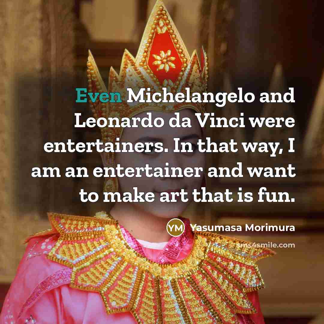 “Even Michelangelo and Leonardo da Vinci were entertainers. In that…” quote by Yasumasa Morimura