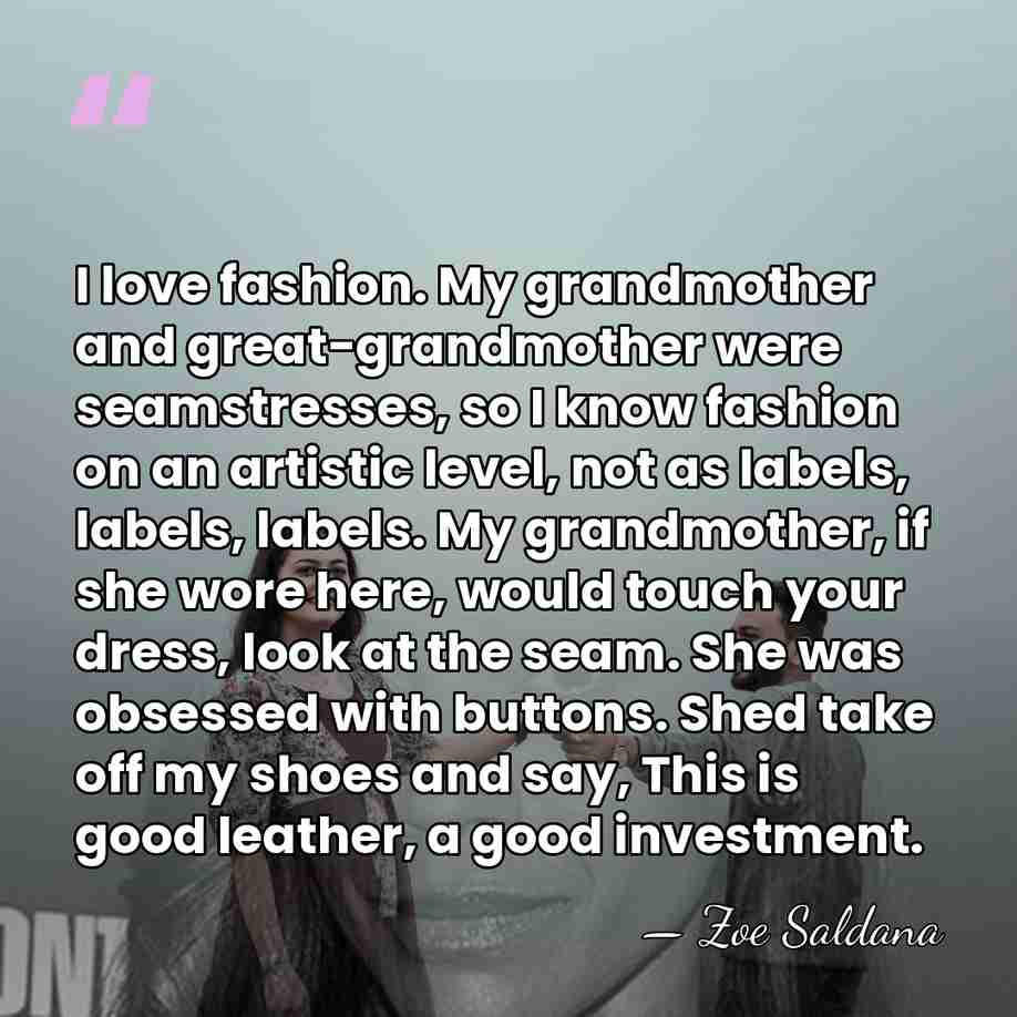 I love fashion. My grandmother and great-grandmother were seamstresses, so I know&hellip; - Zoe Saldana