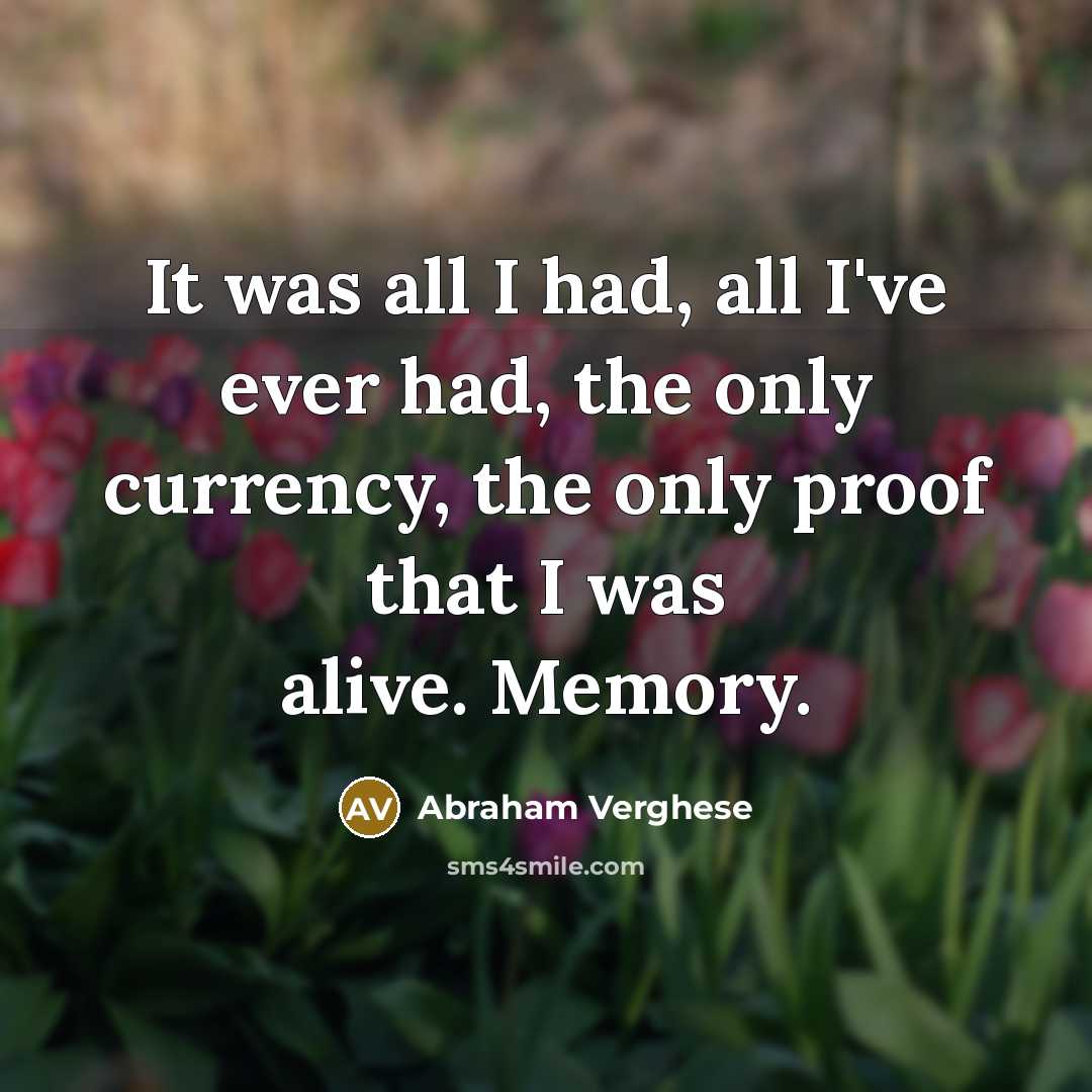 “It was all I had, all I've ever had, the…” quote by Abraham Verghese