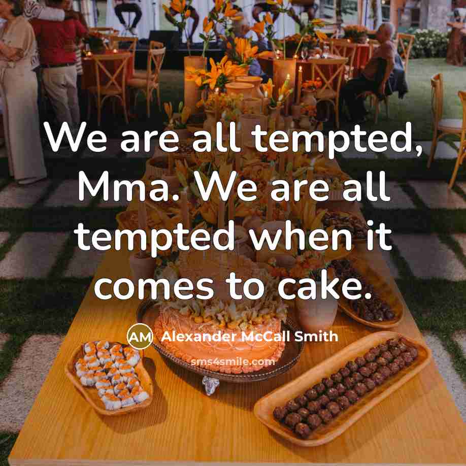 “We are all tempted, Mma. We are all tempted when…” quote by Alexander McCall Smith