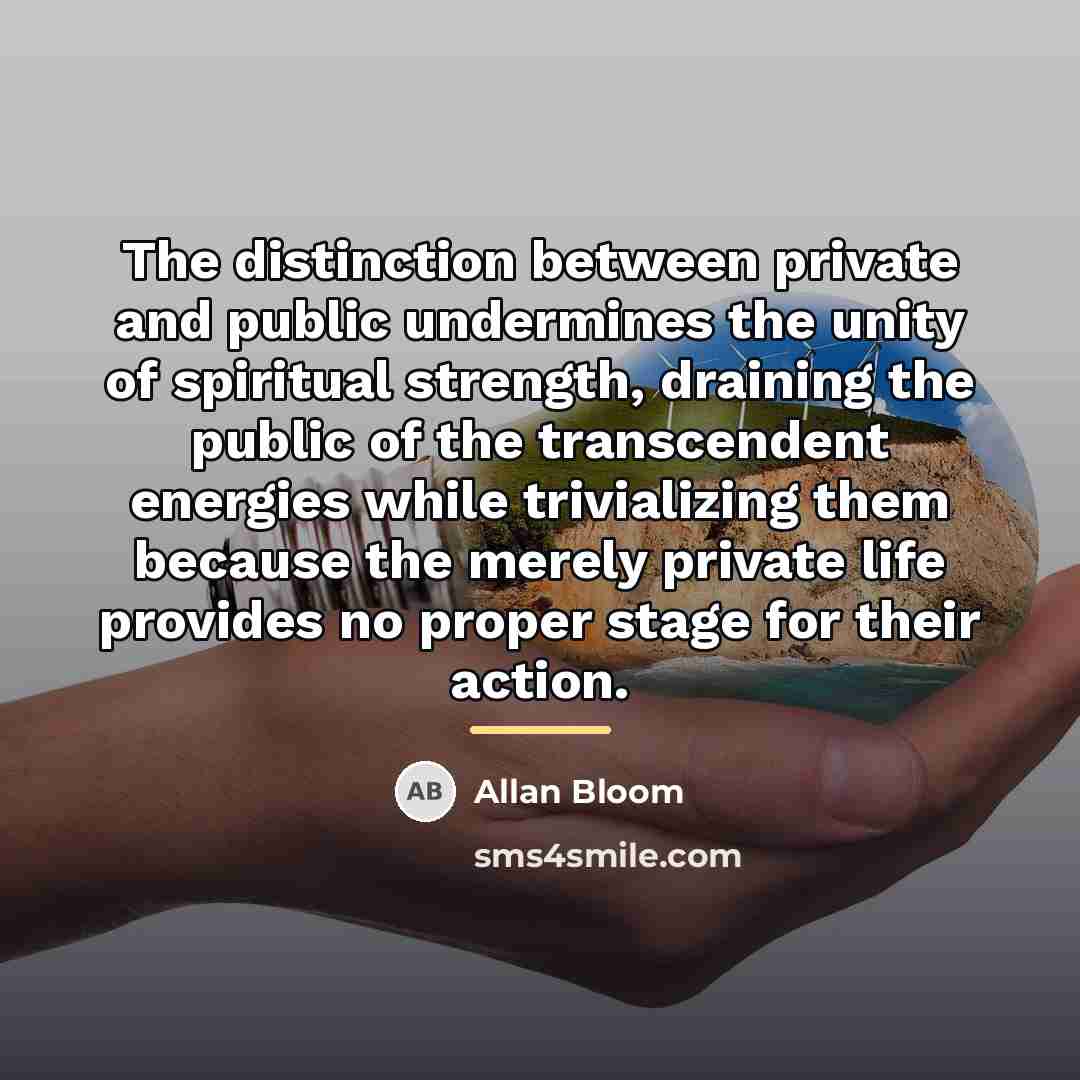 “The distinction between private and public undermines the unity of…” quote by Allan Bloom