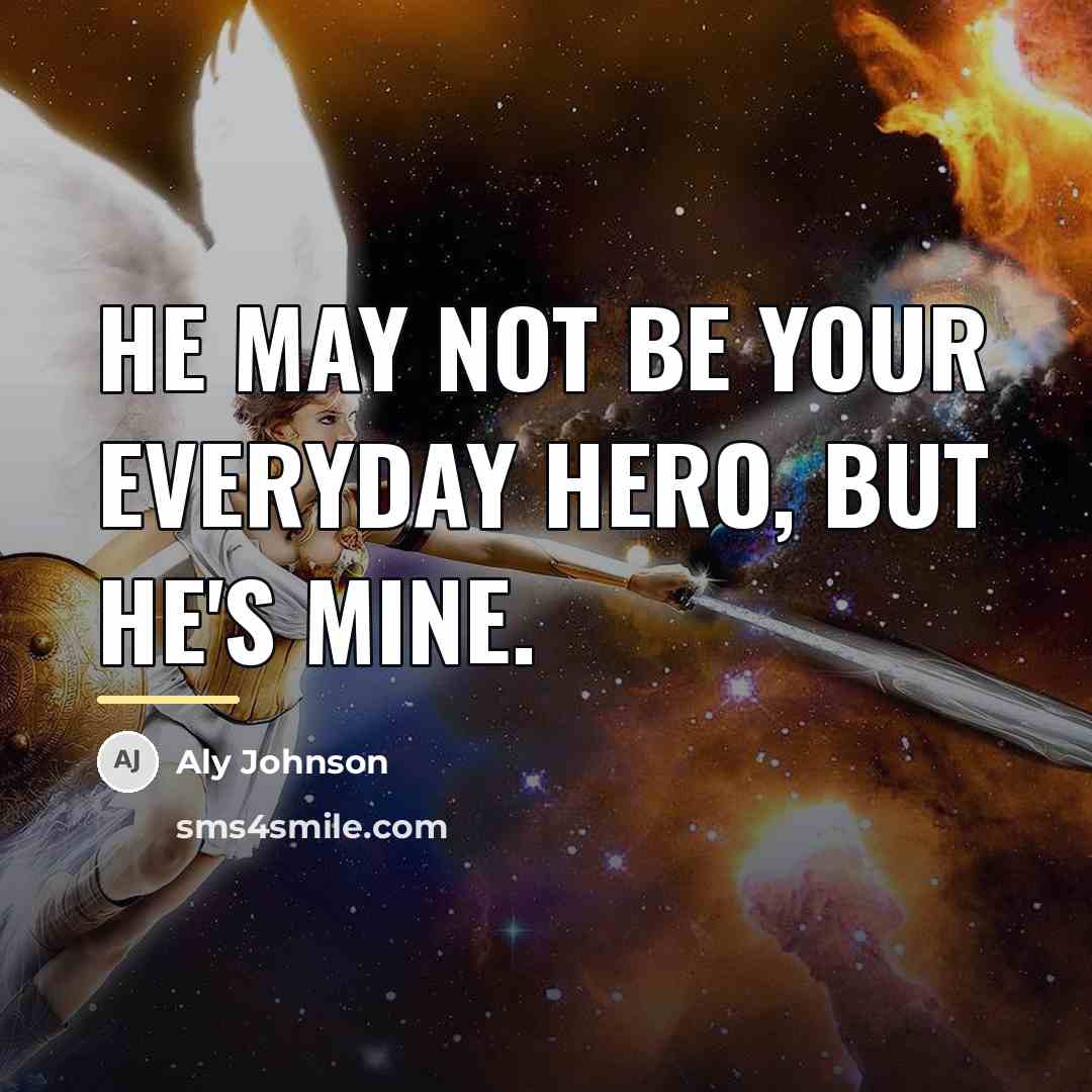 “He may not be your everyday hero, but he's mine.…” quote by Aly Johnson