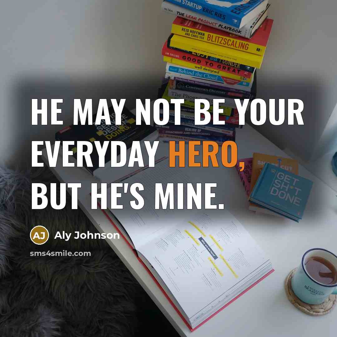 “He may not be your everyday hero, but he's mine.” quote by Aly Johnson