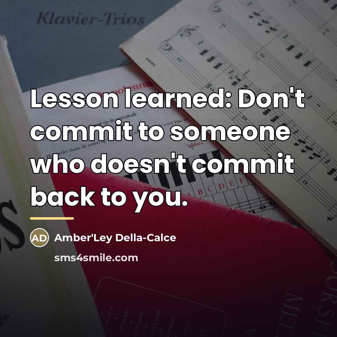 “Lesson learned: Don't commit to someone who doesn't commit back…” quote by Amber'Ley Della-Calce