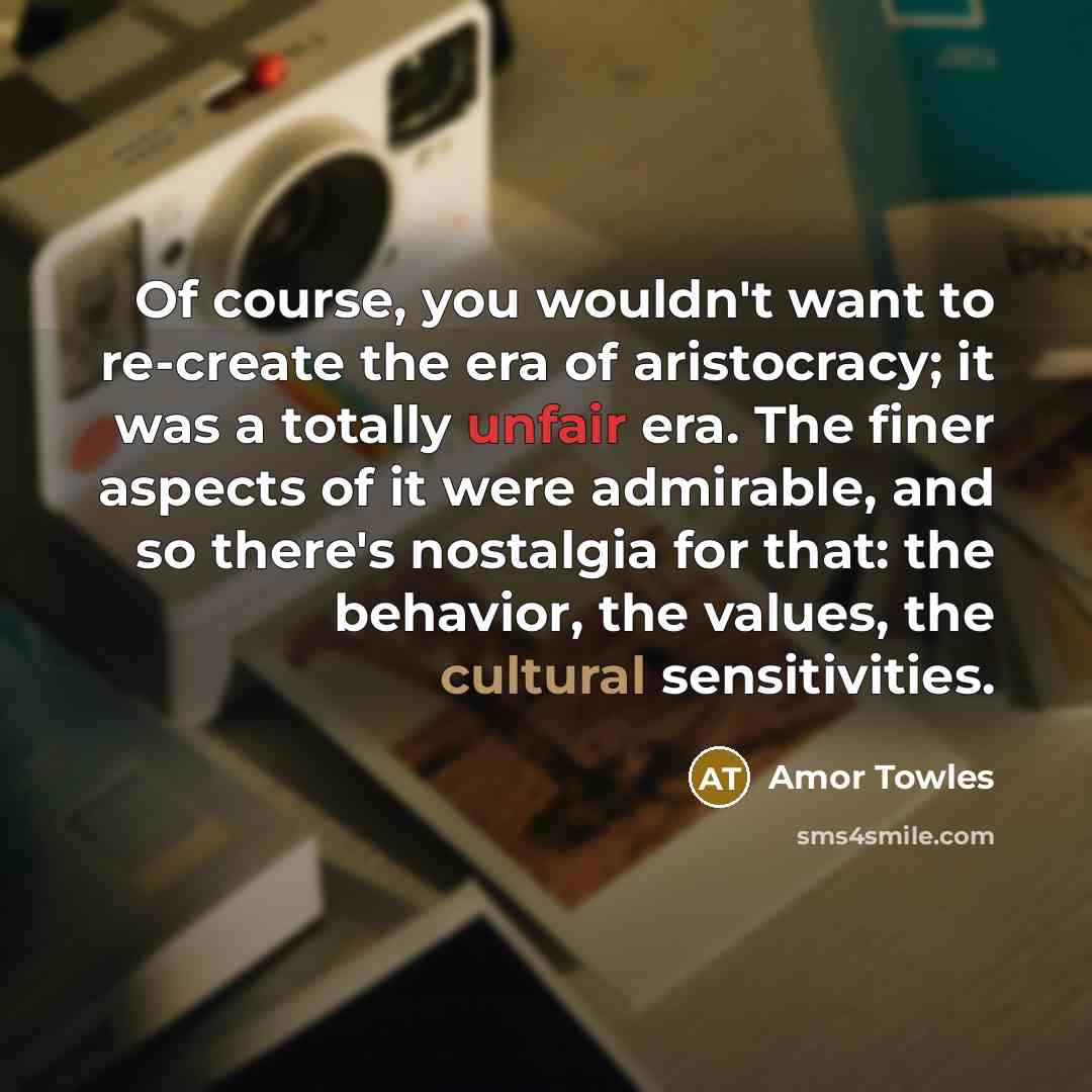 “Of course, you wouldn't want to re-create the era of…” quote by Amor Towles