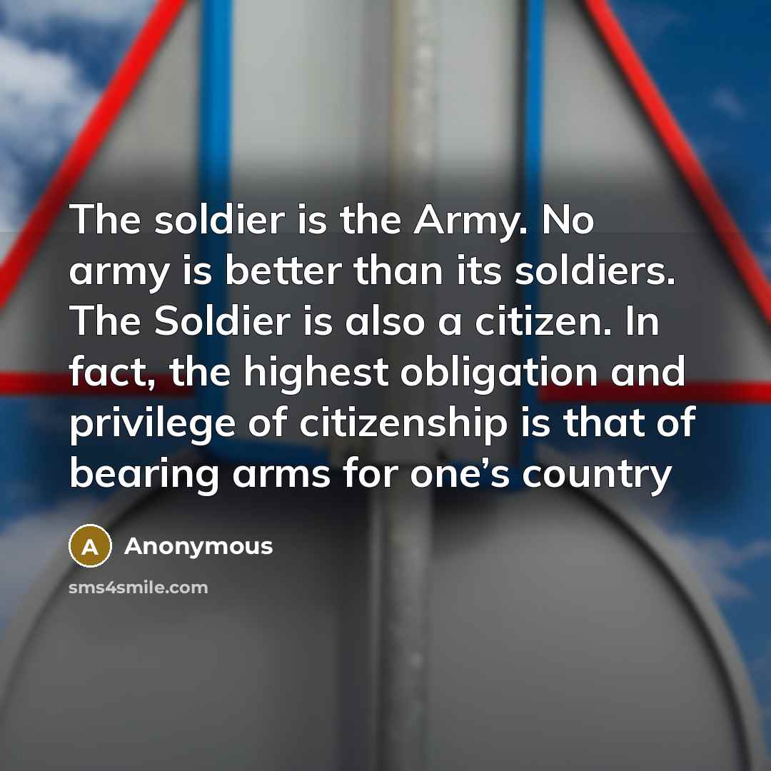 “The soldier is the Army. No army is better than…” quote by Anonymous