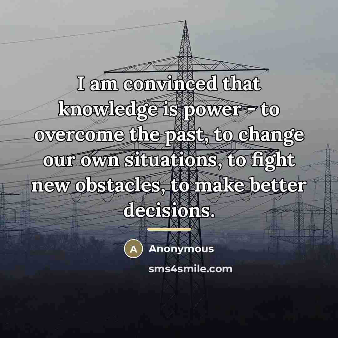 “I am convinced that knowledge is power - to overcome…” quote by Anonymous