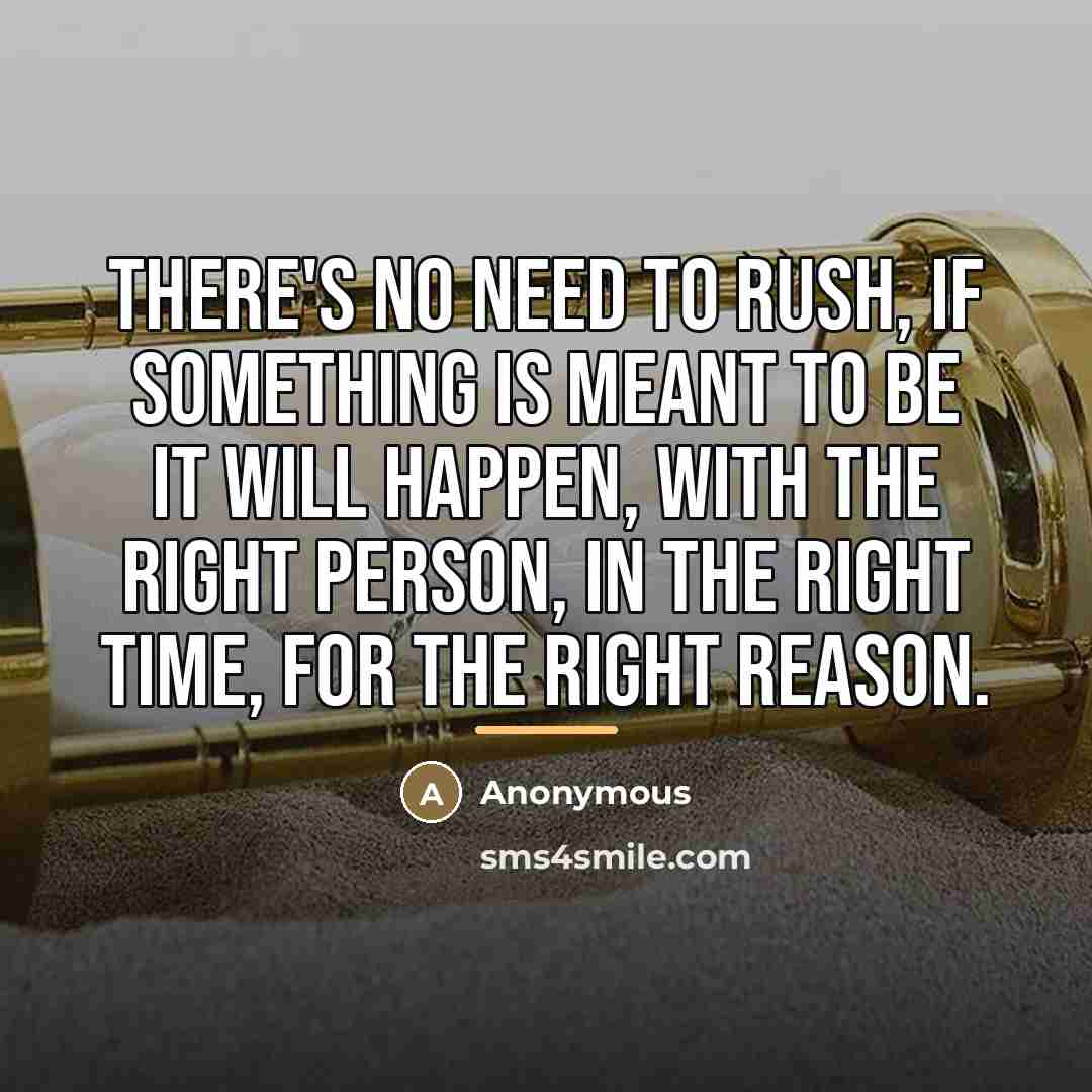 “There's no need to rush, if something is meant to…” quote by Anonymous
