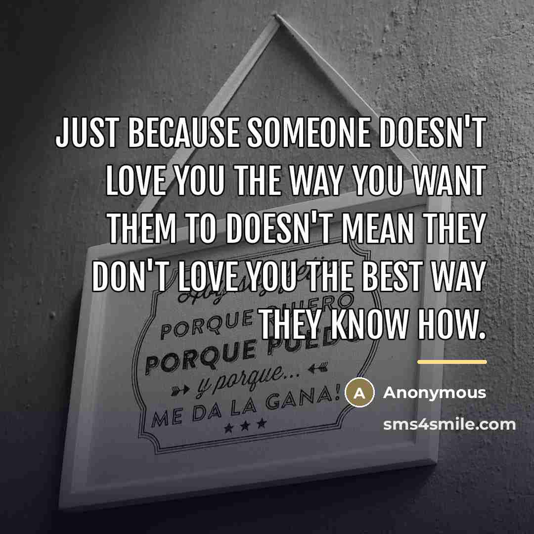 “Just because someone doesn't love you the way you want…” quote by Anonymous
