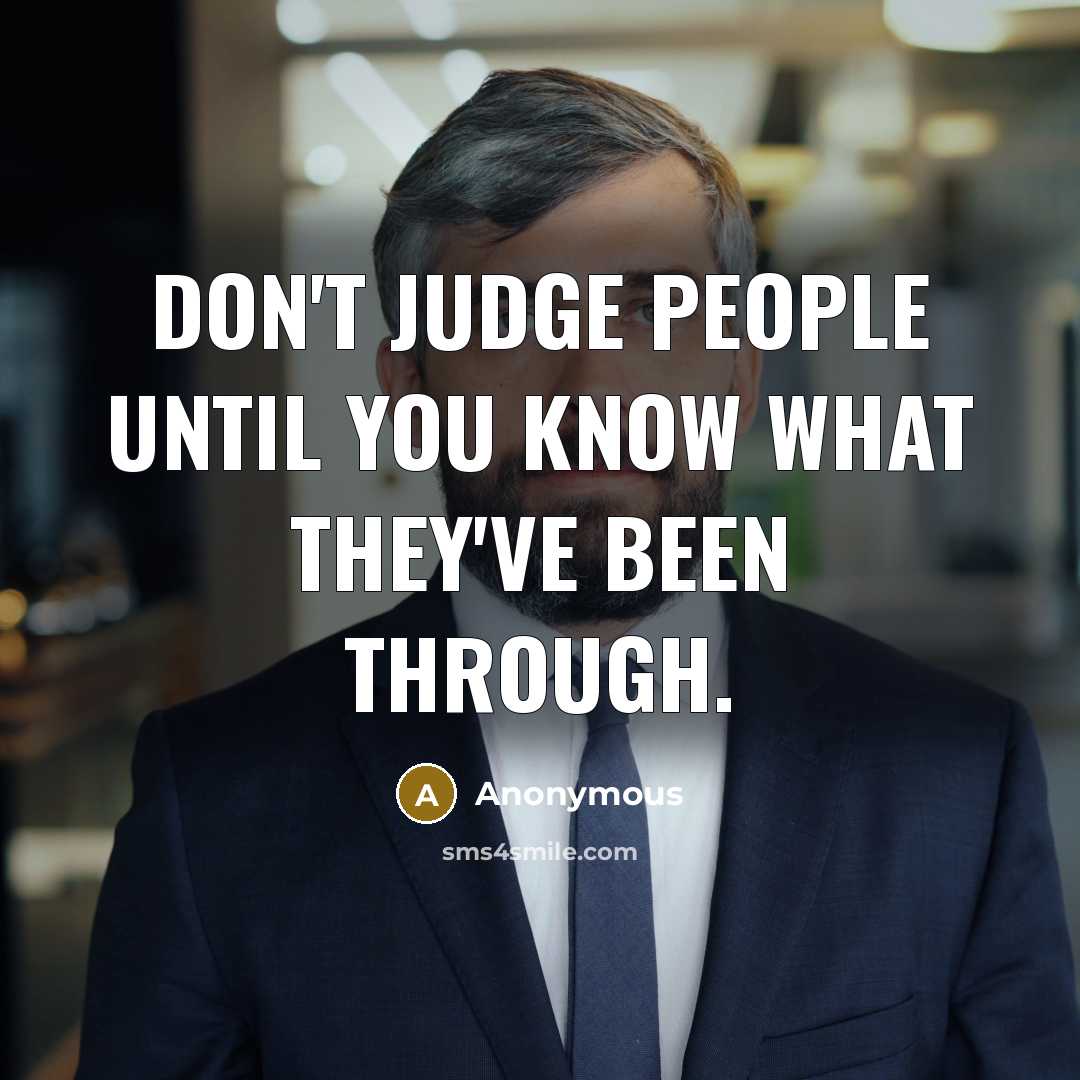 “Don't judge people until you know what they've been through.” quote by Anonymous