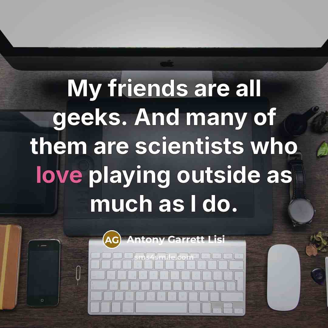 “My friends are all geeks. And many of them are…” quote by Antony Garrett Lisi