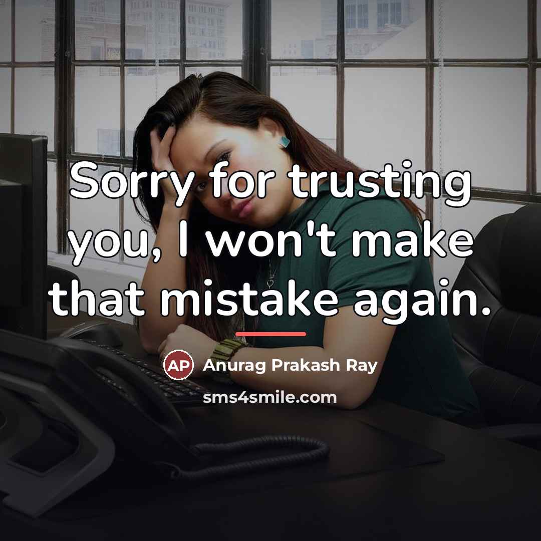 “Sorry for trusting you, I won't make that mistake again.…” quote by Anurag Prakash Ray