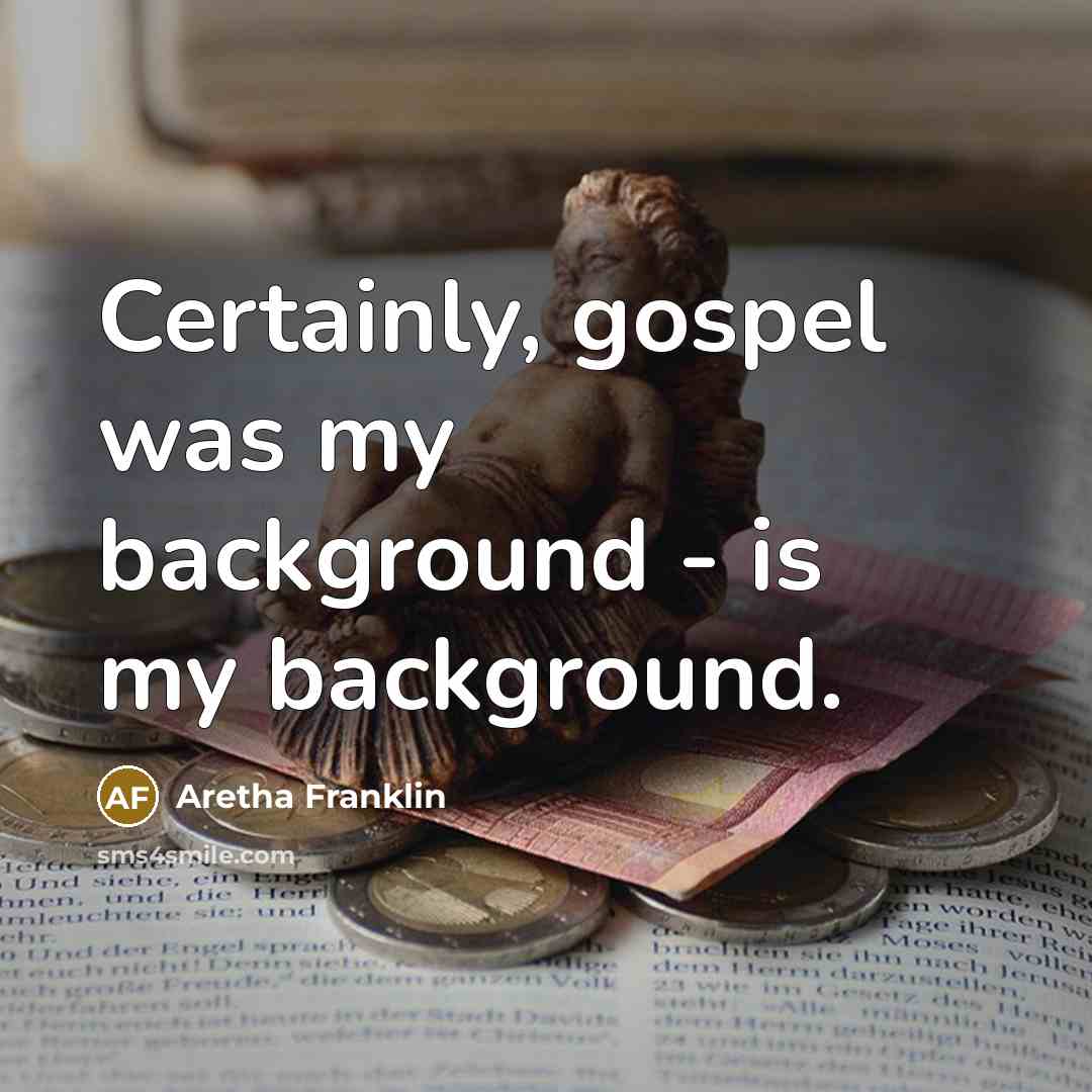 “Certainly, gospel was my background - is my background.…” quote by Aretha Franklin