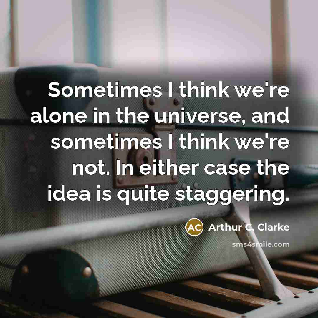 “Sometimes I think we're alone in the universe, and sometimes…” quote by Arthur C. Clarke