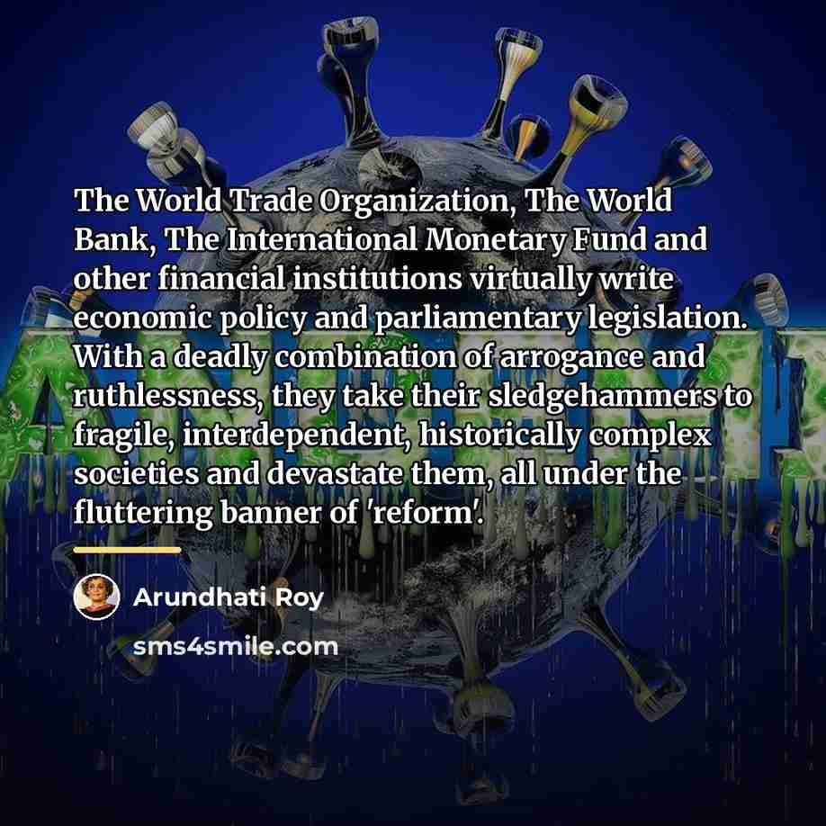 “The World Trade Organization, The World Bank, The International Monetary…” quote by Arundhati Roy