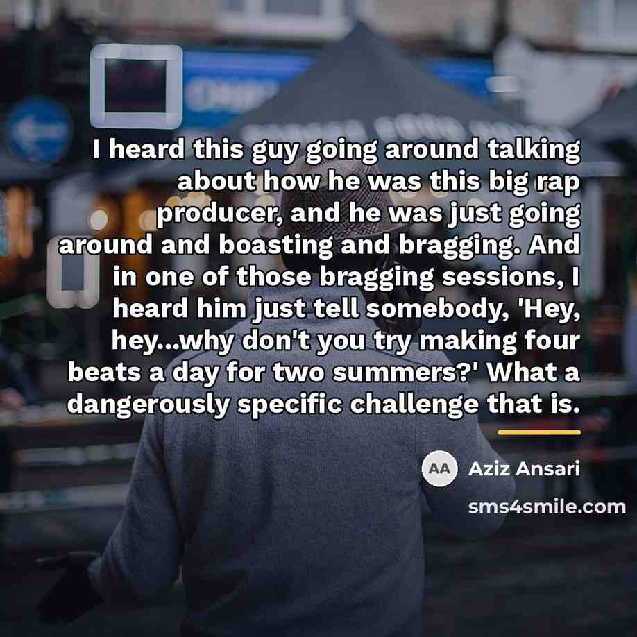 “I heard this guy going around talking about how he…” quote by Aziz Ansari