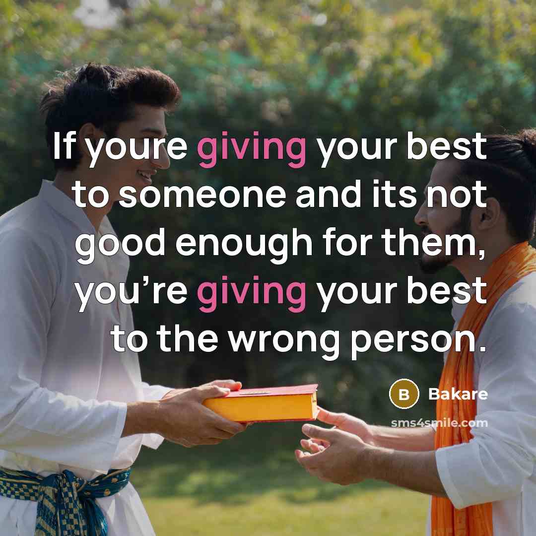 “If youre giving your best to someone and its not good enough for them, you're giving your best to the wrong person.” quote by Bakare