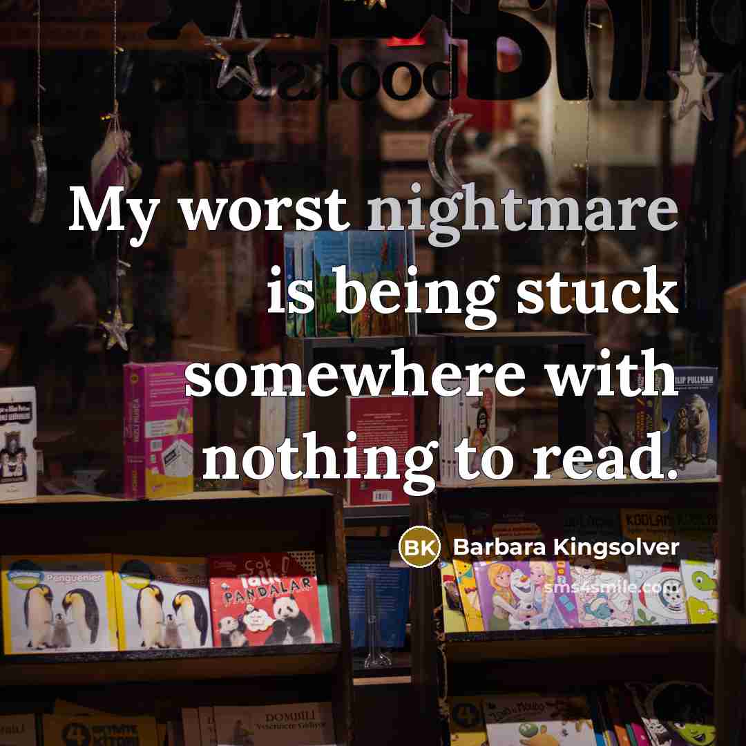 “My worst nightmare is being stuck somewhere with nothing to…” quote by Barbara Kingsolver