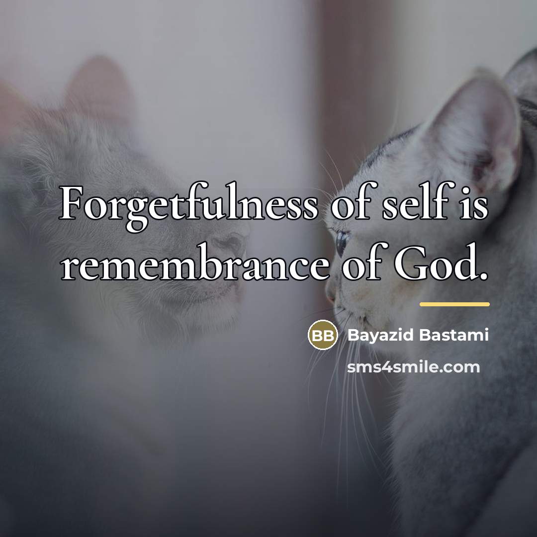 “Forgetfulness of self is remembrance of God.…” quote by Bayazid Bastami