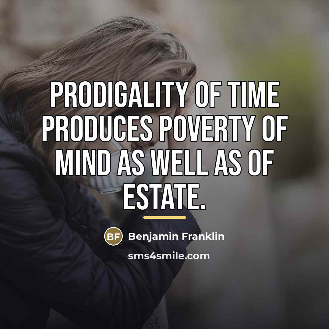 “Prodigality of Time produces Poverty of Mind as well as…” quote by Benjamin Franklin